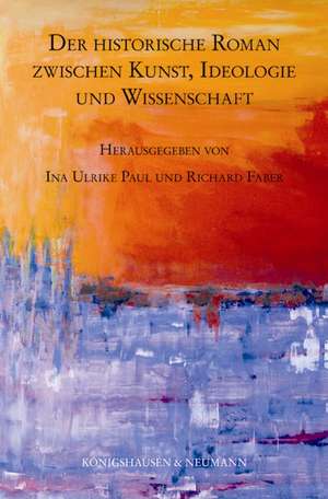 Der historische Roman zwischen Kunst, Ideologie und Wissenschaft de Ina Ulrike Paul