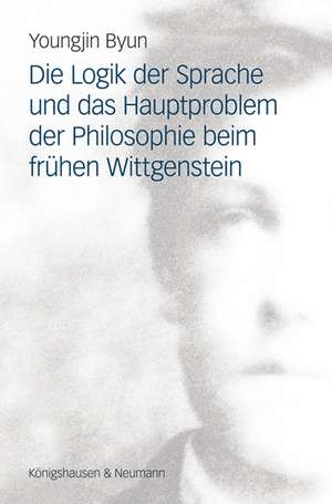 Die Logik der Sprache und das Hauptproblem der Philosophie beim frühen Wittgenstein de Youngjin Byun