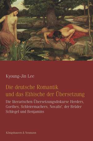 Die deutsche Romantik und das Ethische der Übersetzung de Kyoung Jin Lee