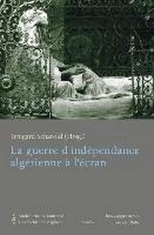 La guerre d'indépendance algérienne à l'écran de Irmgard Scharold