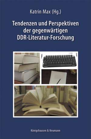 Tendenzen und Perspektiven der gegenwärtigen DDR-Literatur-Forschung de Katrin Max