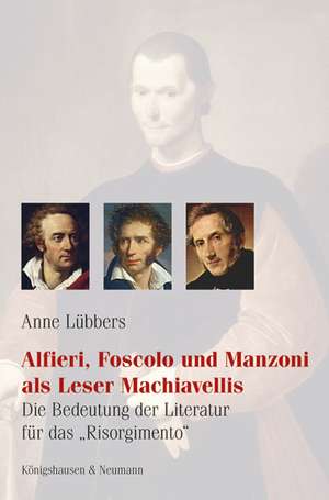 Alfieri, Foscolo und Manzoni als Leser Machiavellis de Anne Lübbers