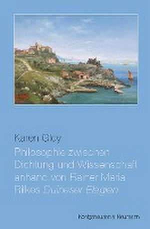 Philosophie zwischen Dichtung und Wissenschaft anhand von Rainer Maria Rilkes ,Duineser Elegien' de Karen Gloy