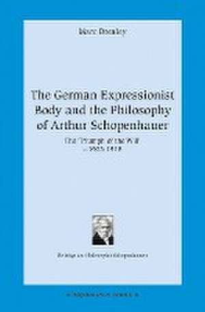 The German Expressionist Body and the Philosophy of Arthur Schopenhauer de Marc Brealey