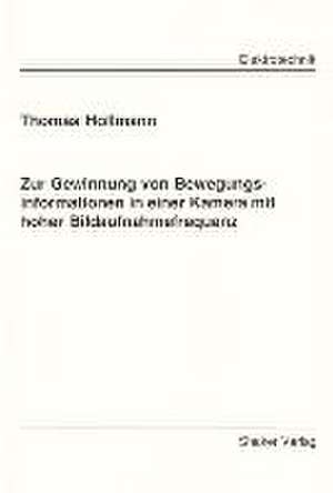 Zur Gewinnung von Bewegungsinformationen in einer Kamera mit hoher Bildaufnahmefrequenz de Thomas Hollmann