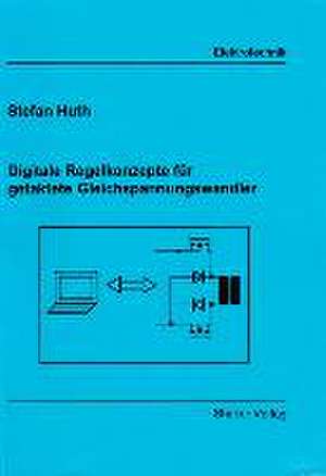 Digitale Regelkonzepte für getaktete Gleichspannungswandler de Stefan Huth