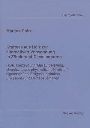 Kraftgas aus Holz zur alternativen Verwendung in Zündstrahl-Dieselmotoren de Markus Spitz