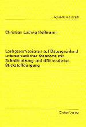 Lachgasemissionen auf Dauergrünland unterschiedlicher Standorte mit Schnittnutzung und differenzierter Stickstoffdüngung de Christian L Hoffmann