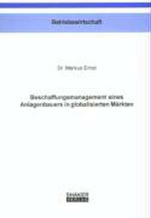 Beschaffungsmanagement eines Anlagenbauers in globalisierten Märkten de Markus Ernst