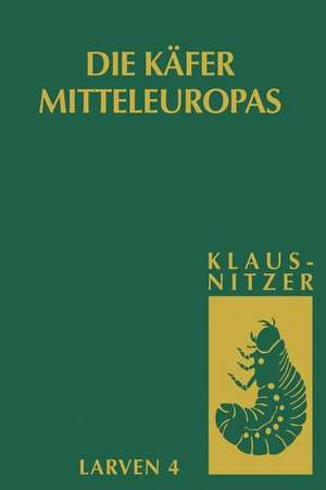 Die Larven der Käfer Mitteleuropas: Bd 4: Polyphaga, Teil 3 de Bernhard Klausnitzer