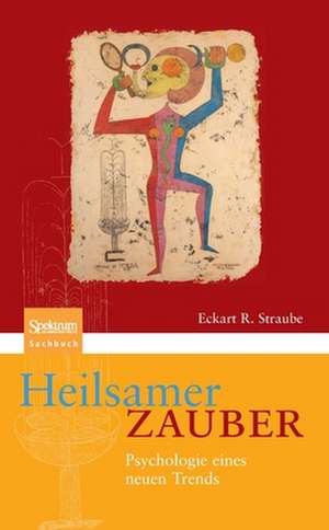 Heilsamer Zauber: Psychologie eines neuen Trends de Eckart R. Straube