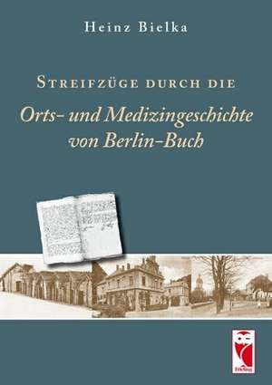 Streifzüge durch Orts- und Medizingeschichte von Berlin-Buch de Heinz Bielka