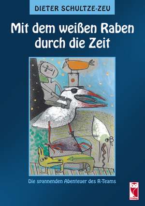 Mit dem weißen Raben durch die Zeit de Dieter Schultze-Zeu