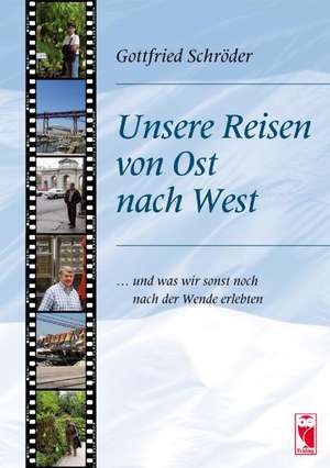 Unsere Reisen von Ost nach West ... Und was wir sonst noch nach der Wende erlebten de Gottfried Schröder