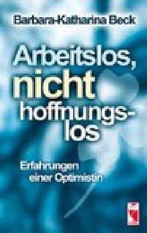 Arbeitslos, nicht hoffnungslos de Barbara-Katharina Beck