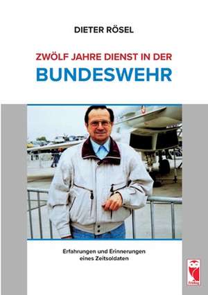 Zwölf Jahre Dienst in der Bundeswehr de Dieter Rösel