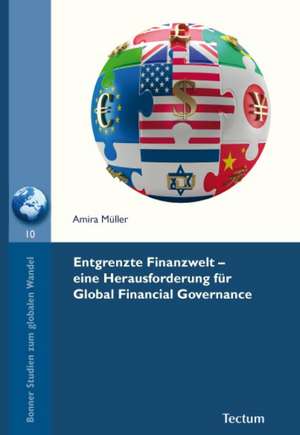 Entgrenzte Finanzwelt - eine Herausforderung für Global Financial Governance de Amira Müller