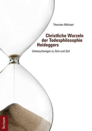 Christliche Wurzeln der Todesphilosophie Heideggers de Thorsten Milchert