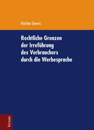 Rechtliche Grenzen der Irreführung des Verbrauchers durch die Werbesprache de Kristina Sievers