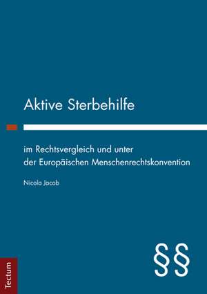 Aktive Sterbehilfe im Rechtsvergleich und unter der Europäischen Menschenrechtskonvention de Nicola Jacob