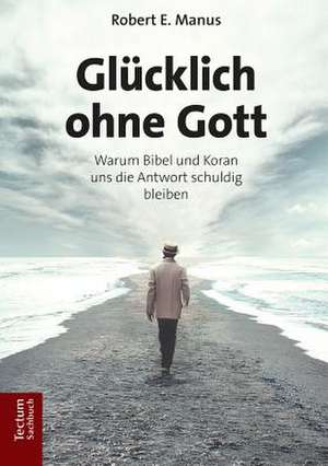 Glücklich ohne Gott de Robert E. Manus