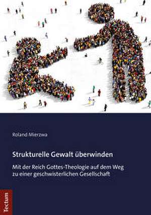 Strukturelle Gewalt überwinden de Roland Mierzwa