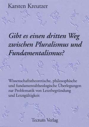 Gibt Es Einen Dritten Weg Zwischen Pluralismus Und Fundamentalismus?: Die Kommunikative Wirklichkeit de Karsten Kreutzer