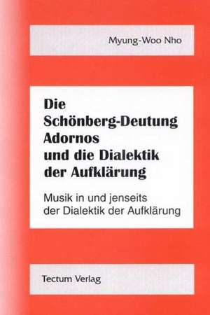 Die Sch Nberg-Deutung Adornos Und Die Dialektik Der Aufkl Rung: Zwischen Regionaler Hegemonie Und Nationalem Selbstmord de Myung-Whoo Nho