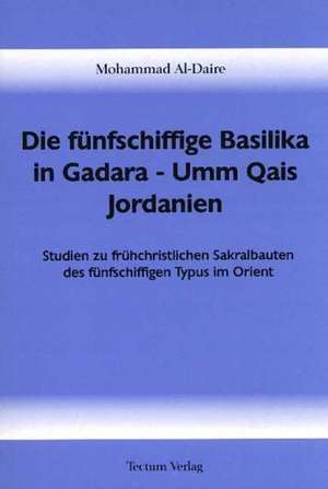 Die F Nfschiffige Basilika in Gadara - Umm Qais Jordanien: Zwischen Regionaler Hegemonie Und Nationalem Selbstmord de Mohammad Al-Daire