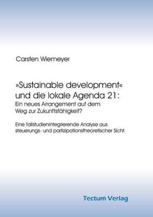 Sustainable Development Und Die Lokale Agenda 21: Ein Neues Arrangement Auf Dem Weg Zur Zukunftsf Higkeit? de Carsten Wiemeyer