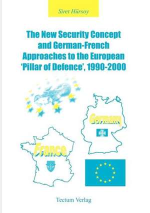 The New Security Concept and German-French Approaches to the European 'Pillar of Defence', 1990-2000 de Siret Hürsoy