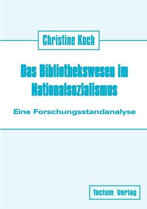 Das Bibliothekswesen Im Nationalsozialismus: Anspruch Und Wirklichkeit de Christine Koch