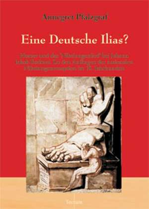 Eine Deutsche Ilias? de Annegret Pfalzgraf