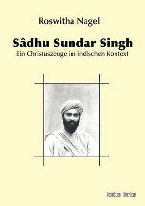 S Dhu Sundar Singh: Anspruch Und Wirklichkeit de Roswitha Nagel