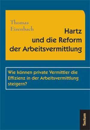 Hartz Und Die Reform Der Arbeitsvermittlung: Anspruch Und Wirklichkeit de Thomas Eisenbach