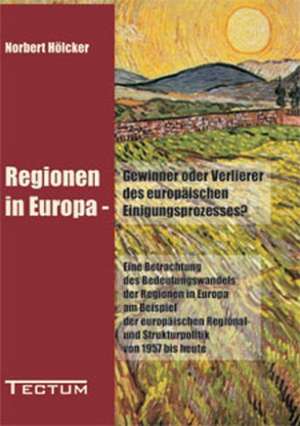 Regionen in Europa - Gewinner Oder Verlierer Des Europ Ischen Einigungsprozesses?: Anspruch Und Wirklichkeit de Norbert Hölcker