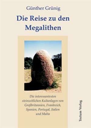 Die Reise Zu Den Megalithen: Der Gottesdienst in Geschichte Und Gegenwart de Günther Grünig