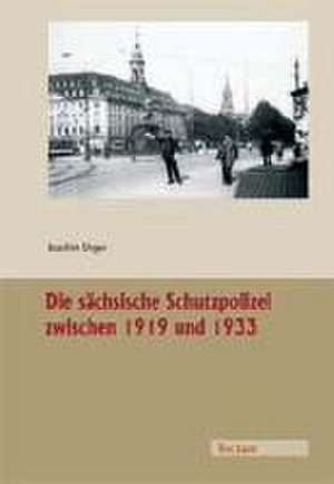 Die sächsische Schutzpolizei zwischen 1919 und 1933 de Joachim Unger