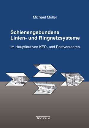 Schienengebundene Linien- Und Ringnetzsysteme Im Hauptlauf Von Kep- Und Postverkehren: Alle Anders - Alle Gleich de Michael Müller