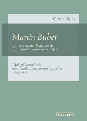 Martin Buber - Ein vergessener Klassiker der Kommunikationswissenschaft? de Oliver D. Bidlo