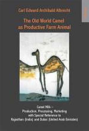 The Old World Camel as Productive Farm Animal de Carl E. Albrecht