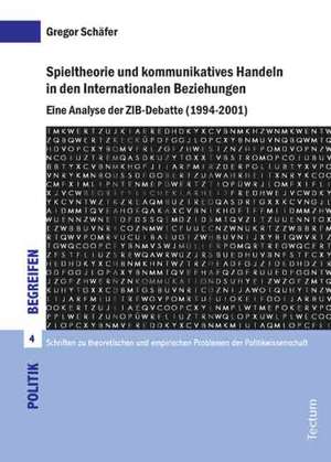 Spieltheorie und kommunikatives Handeln in den Internationalen Beziehungen de Gregor Schäfer