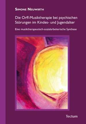 Die Orff-Musiktherapie bei psychischen Störungen im Kindes- und Jugendalter de Simone Neuwirth