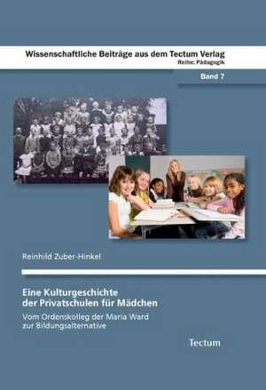 Eine Kulturgeschichte der Privatschulen für Mädchen de Reinhild Zuber-Hinkel