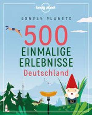 Lonely Planets 500 Einmalige Erlebnisse Deutschland de Jens Bey