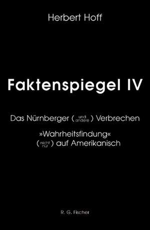 Faktenspiegel / Das Nürnberger (und andere) Verbrechen. "Wahrheitsfindung" (nicht nur) auf Amerikanisch. Geschrieben für historisch und politisch Interessierte, insbesondere für die junge Generation de Herbert Hoff