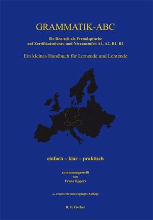 Grammatik-ABC für Deutsch als Fremdsprache auf Zertifikatsniveau und Niveaustufen A1, A2, B1, B2 de Franz Eppert