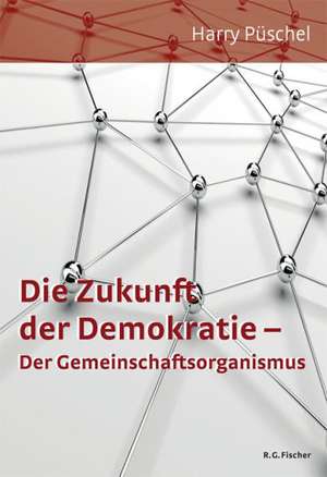 Die Zukunft der Demokratie - Der Gemeinschaftsorganismus de Harry Püschel