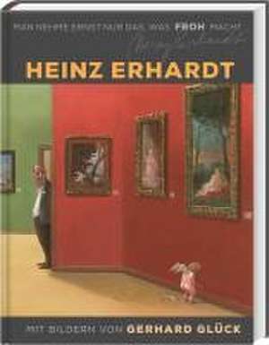 Heinz Erhardt: Man nehme ernst nur das, was froh macht de Heinz Erhardt