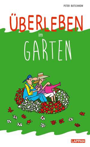 Überleben im Garten: Humorvolle Geschichten und Cartoons rund um den Garten de Peter Butschkow